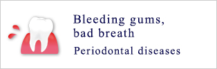 Bleeding gums, bad breath
			Periodontal diseases